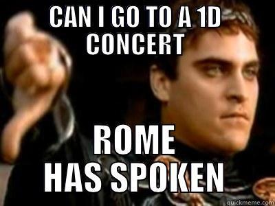 ROME HAS SPOKEN - CAN I GO TO A 1D CONCERT ROME HAS SPOKEN Downvoting Roman