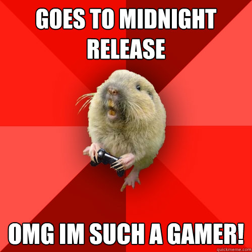 Goes to Midnight Release omg im such a gamer!  Gaming Gopher