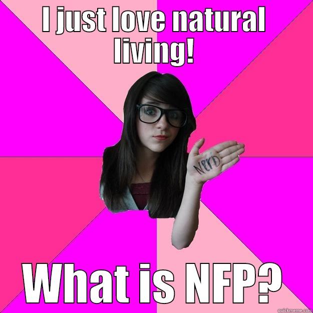 I JUST LOVE NATURAL LIVING! WHAT IS NFP? Idiot Nerd Girl