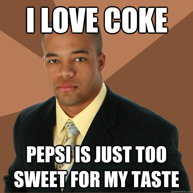 I love coke pepsi is just too sweet for my taste  Successful Black Man