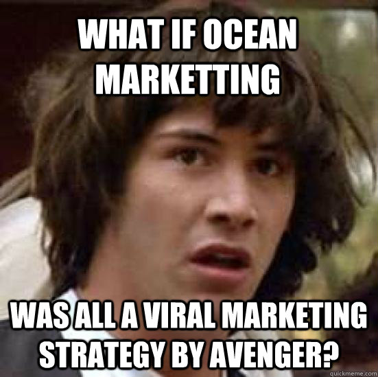 What if Ocean Marketting Was all a viral marketing strategy by avenger?  conspiracy keanu