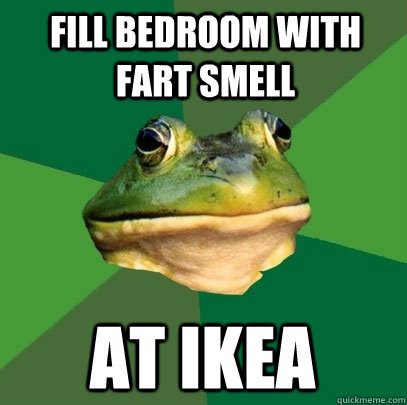 Fill bedroom with fart smell at ikea - Fill bedroom with fart smell at ikea  Foul Bachelor Frog