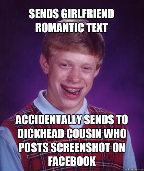 Sends girlfriend romantic text Accidentally sends to dickhead cousin who posts screenshot on Facebook   Bad Luck Brian