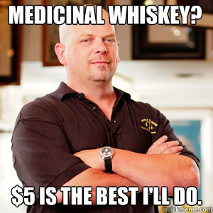 Medicinal Whiskey? $5 is the best I'll do.  