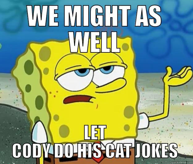 WE MIGHT AS WELL LET CODY DO HIS CAT JOKES Tough Spongebob