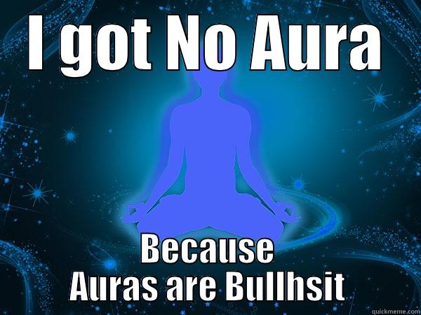 I GOT NO AURA BECAUSE AURAS ARE BULLHSIT Misc