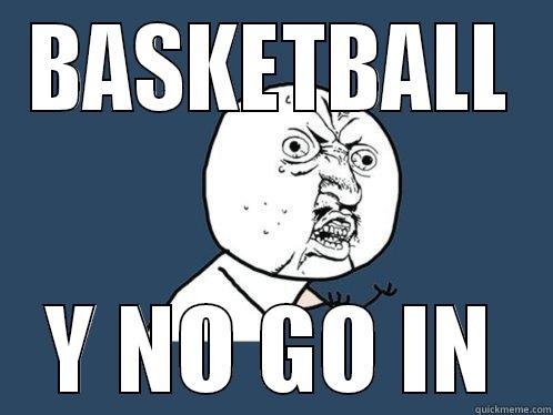 BASKETBALL Y NO GO IN Y U No