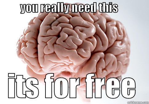 brains you need one......XDlololololXD -          YOU REALLY NEED THIS                                             ITS FOR FREE Scumbag Brain