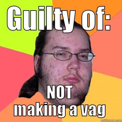 GUILTY OF: NOT MAKING A VAG Butthurt Dweller