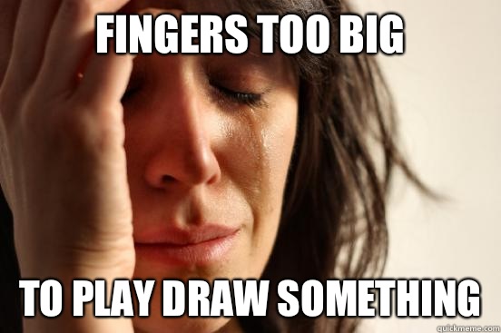 Fingers too big To play Draw Something   First World Problems