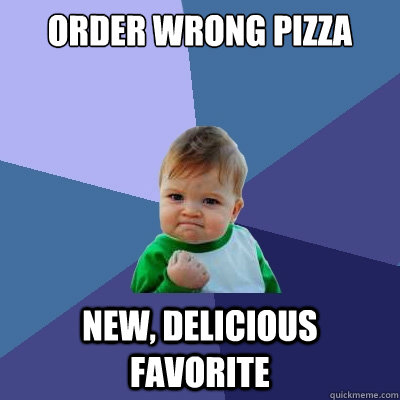 Order wrong pizza New, delicious favorite  Success Kid