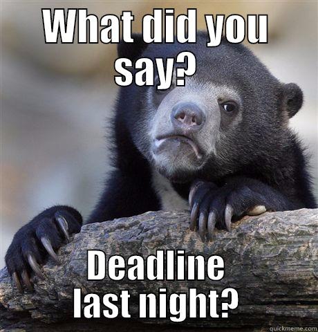 What is deadline? - WHAT DID YOU SAY? DEADLINE LAST NIGHT? Confession Bear