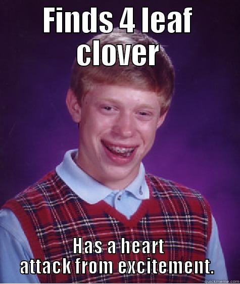 bad lucky - FINDS 4 LEAF CLOVER HAS A HEART ATTACK FROM EXCITEMENT.  Bad Luck Brian