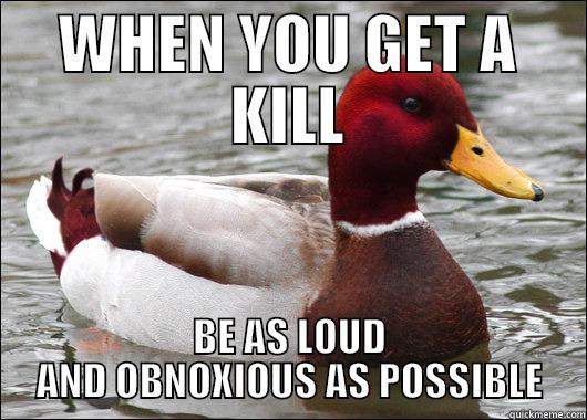 WHEN YOU GET A KILL BE AS LOUD AND OBNOXIOUS AS POSSIBLE Malicious Advice Mallard