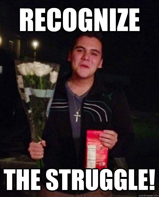 RECOGNIZE THE STRUGGLE!  Friendzone Johnny