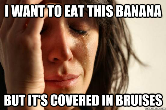 I want to eat this banana  but it's covered in bruises - I want to eat this banana  but it's covered in bruises  First World Problems