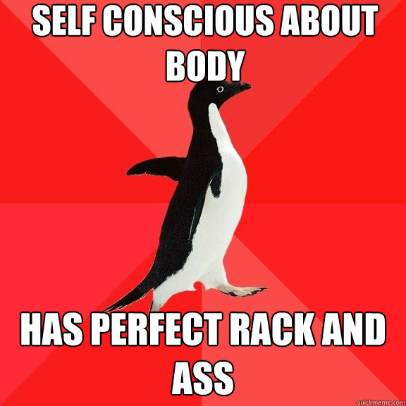 Self Conscious About Body Has Perfect Rack and Ass  Socially Awesome Penguin