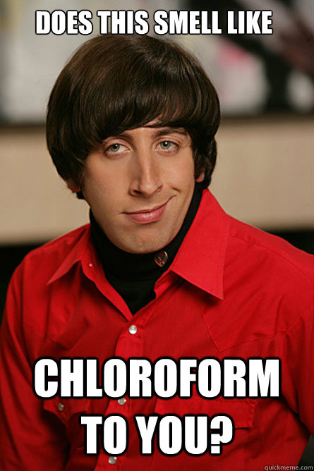 Does this smell like Chloroform to you?  Pickup Line Scientist