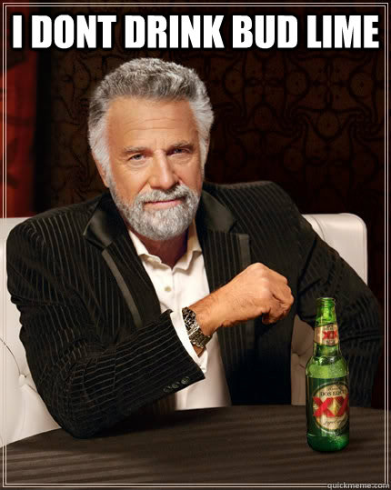 I dont drink Bud Lime  - I dont drink Bud Lime   The Most Interesting Man In The World