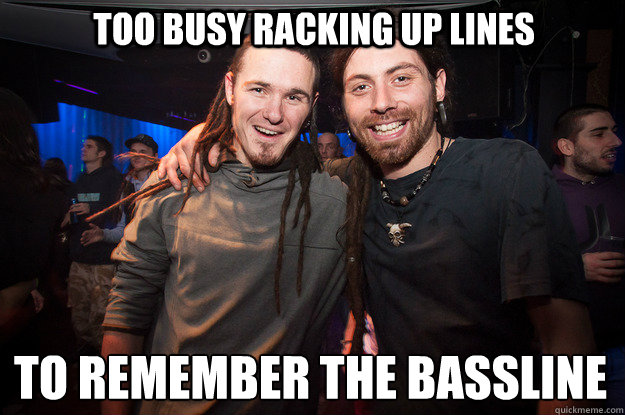 too busy racking up lines to remember the bassline
 - too busy racking up lines to remember the bassline
  Cool Psytrance Bros