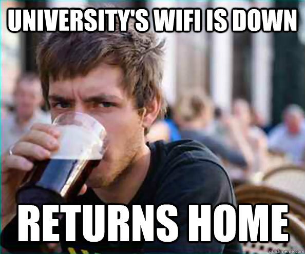 University's wifi is down returns home  Lazy College Senior