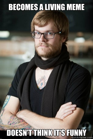 Becomes a living meme doesn't think it's funny  Hipster Barista