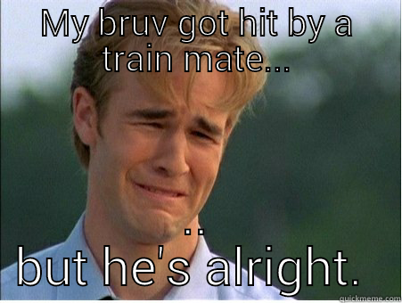 MY BRUV GOT HIT BY A TRAIN MATE... .. BUT HE'S ALRIGHT.  1990s Problems