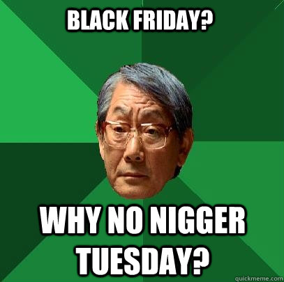 Black Friday? Why no Nigger Tuesday?  High Expectations Asian Father