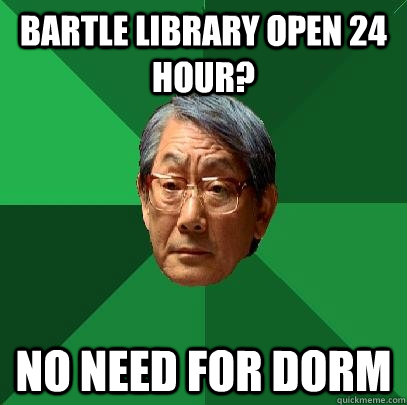 Bartle library open 24 hour? no need for dorm  High Expectations Asian Father