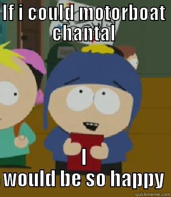 IF I COULD MOTORBOAT CHANTAL I WOULD BE SO HAPPY Craig - I would be so happy