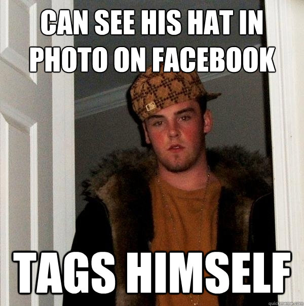 Can see his hat in photo on facebook tags himself  Scumbag Steve