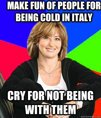 Make fun of people for being cold in Italy Cry for not being with them - Make fun of people for being cold in Italy Cry for not being with them  Sheltering Suburban Mom