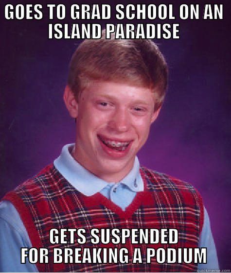 bad luck school - GOES TO GRAD SCHOOL ON AN ISLAND PARADISE GETS SUSPENDED FOR BREAKING A PODIUM Bad Luck Brian