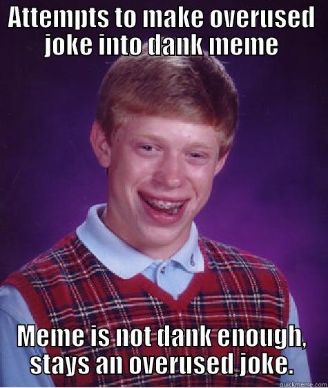 ATTEMPTS TO MAKE OVERUSED JOKE INTO DANK MEME MEME IS NOT DANK ENOUGH, STAYS AN OVERUSED JOKE. Bad Luck Brian