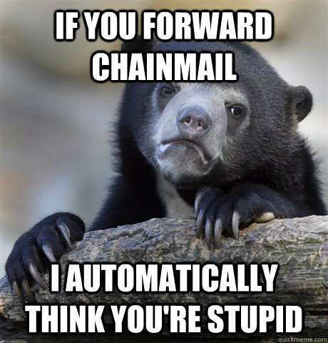 If you forward chainmail I automatically think you're stupid - If you forward chainmail I automatically think you're stupid  Confession Bear