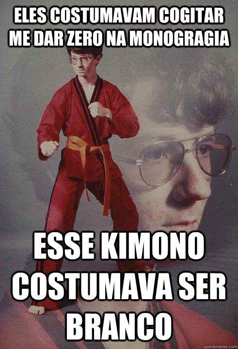 eles costumavam cogitar me dar zero na monogragia esse kimono costumava ser branco  Karate Kyle