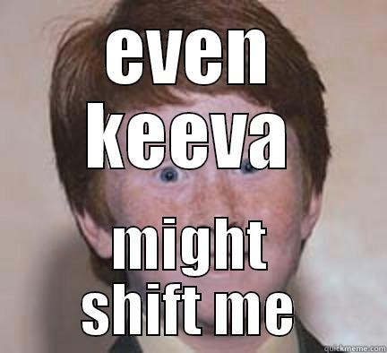 EVEN KEEVA MIGHT SHIFT ME Over Confident Ginger