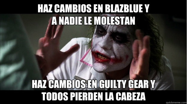 haz cambios en blazblue y 
a nadie le molestan haz cambios en guilty gear y
todos pierden la cabeza  Joker Mind Loss