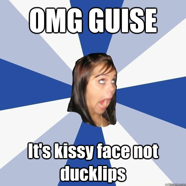 OMG GUISE It's kissy face not ducklips - OMG GUISE It's kissy face not ducklips  Annoying Facebook Girl old pic