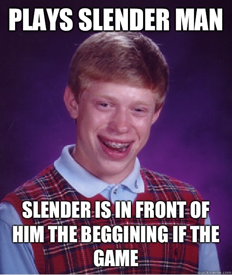 PLAYS SLENDER MAN  SLENDER IS IN FRONT OF HIM THE BEGGINING IF THE GAME  Bad Luck Brian