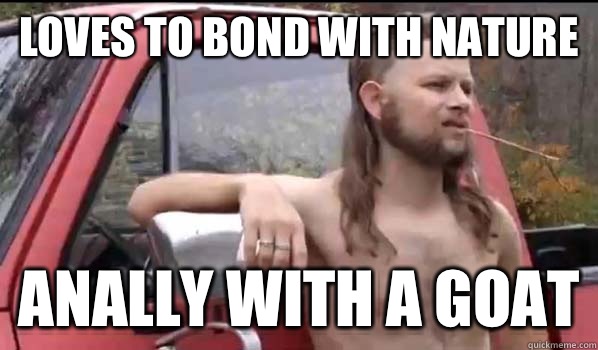 loves to bond with nature anally with a goat  Almost Politically Correct Redneck