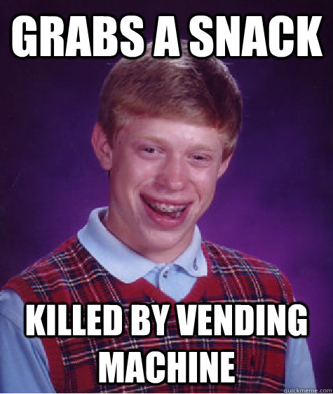 Grabs a snack Killed by vending machine  Bad Luck Brian