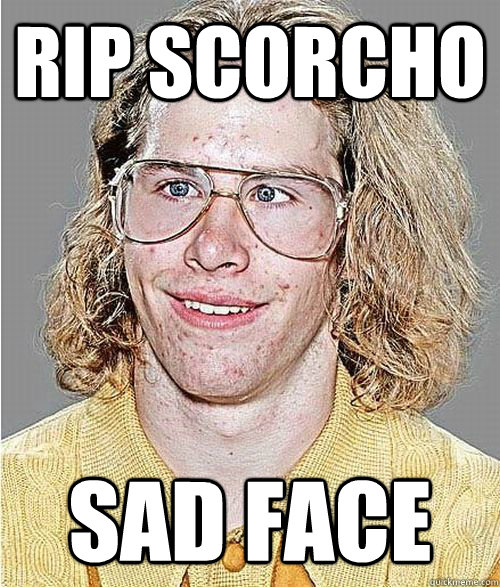 Rip scorcho sad face  NeoGAF Asshole