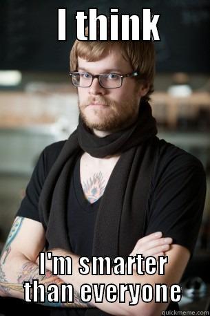         I THINK        I'M SMARTER THAN EVERYONE Hipster Barista