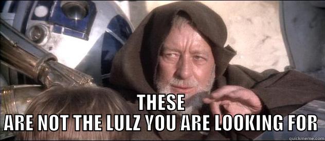  THESE ARE NOT THE LULZ YOU ARE LOOKING FOR Misc