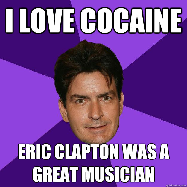 I LOVE Cocaine Eric Clapton was a Great Musician  Clean Sheen