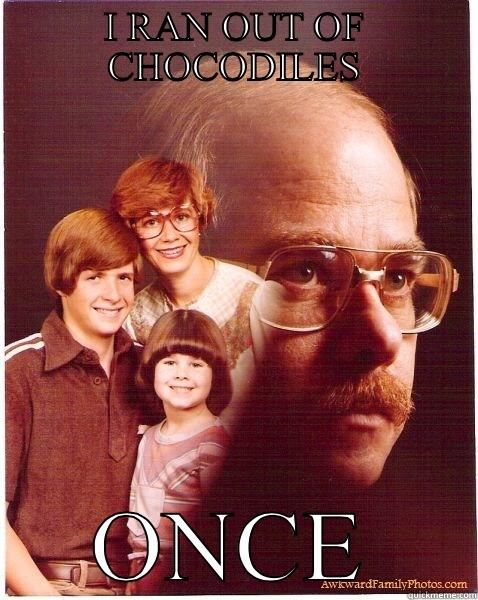 I RAN OUT OF CHOCODILES ONCE Vengeance Dad