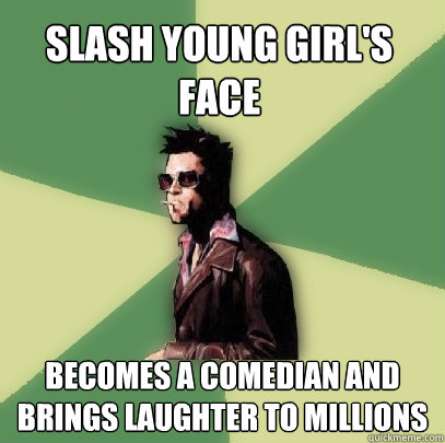 slash young girl's face becomes a comedian and brings laughter to millions  Helpful Tyler Durden