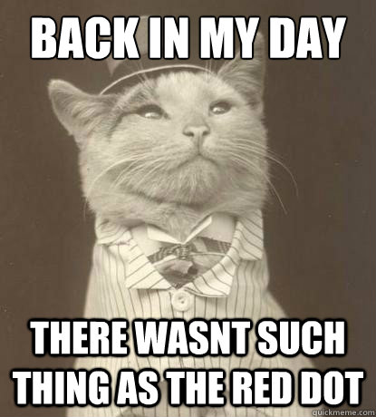 back in my day there wasnt such thing as the red dot  Aristocat