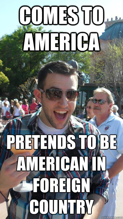 Comes to America Pretends to be American in Foreign country  American Tourist